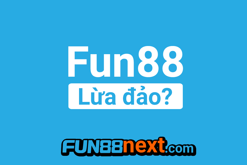 Nguyên nhân và lời giải cho tin đồn Fun88 lừa đảo